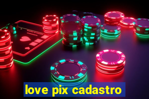 love pix cadastro